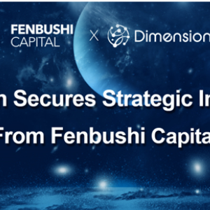 Dimension [EON] secures strategic investment from Fenbushi Capital