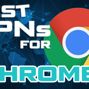 Best VPNs For Google Chrome in 2020