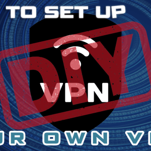 How to Make & Setup A VPN Server – 2020 DIY Guide