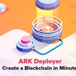 Blockchain Solutions Stack Provider ARK Launches ARK Deployer to Simplify Blockchain Creation