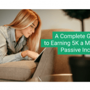 A Complete Guide to Earning 5K a Month Passive Income During Covid-19