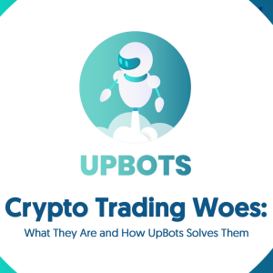 Crypto Trading Woes: What They Are and How UpBots Solves Them